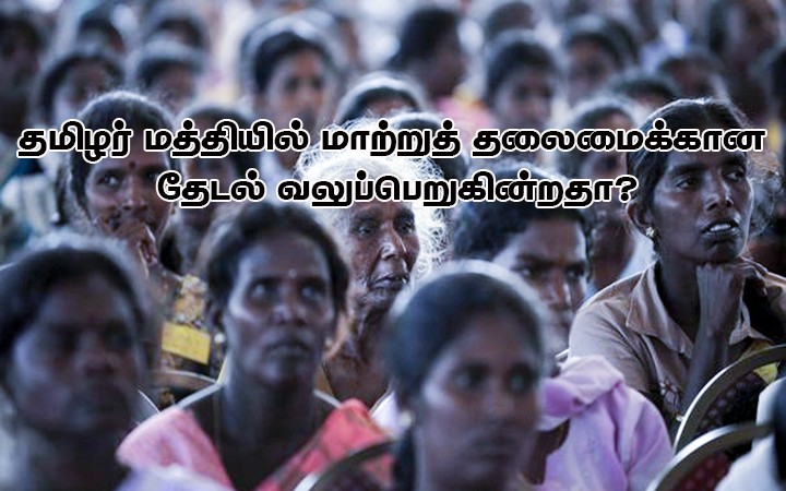 தமிழர் மத்தியில் மாற்றுத் தலைமைக்கான தேடல் வலுப்பெறுகின்றதா?